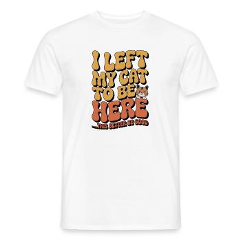 I Left My Cats To Be Here This Better Be Good - Men's T-Shirt - white - Front - AI Model Male 178 dark (178cm)