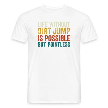 Dirt Jump Bike Life Without is Pointless - Männer T-Shirt - Weiß - Vorne - AI Model Male 178 dark (178cm)