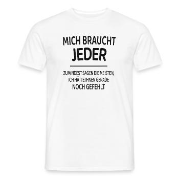 Mich braucht jeder lustiger Spruch Shirt - Männer T-Shirt - Weiß - Vorne - AI Model Male 178 dark (178cm)