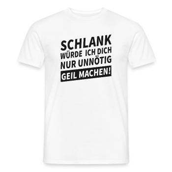Schlank Würde Ich Dich Nur Unnötig Geil Machen  - Männer T-Shirt - Weiß - Vorne - AI Model Male 178 dark (178cm)