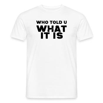 Who Told You What It Is - Men's T-Shirt - white - Front - AI Model Male 178 dark (178cm)