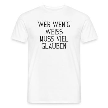Wer wenig weiß, muss viel glauben – Typografie - Männer T-Shirt - Weiß - Vorne - AI Model Male 178 dark (178cm)