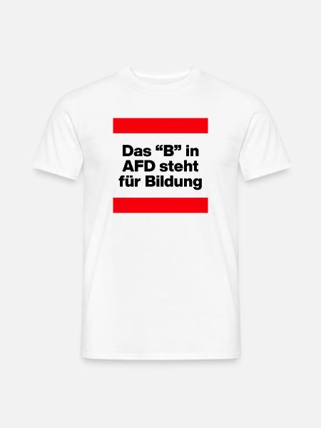 DAS B IN AFD STEHT FÜR BILDUNG, NIE WIEDER, NO AFD - Männer T-Shirt - Weiß