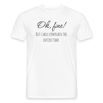 Ok, fine! But i will complain the entire time. - Men's T-Shirt - white - Front - AI Model Male 178 dark (178cm)