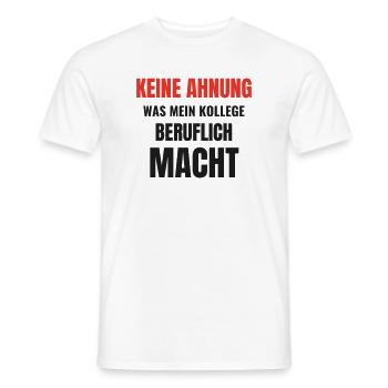 Keine Ahnung was mein Kollege beruflich macht - Männer T-Shirt - Weiß - Vorne - AI Model Male 178 dark (178cm)