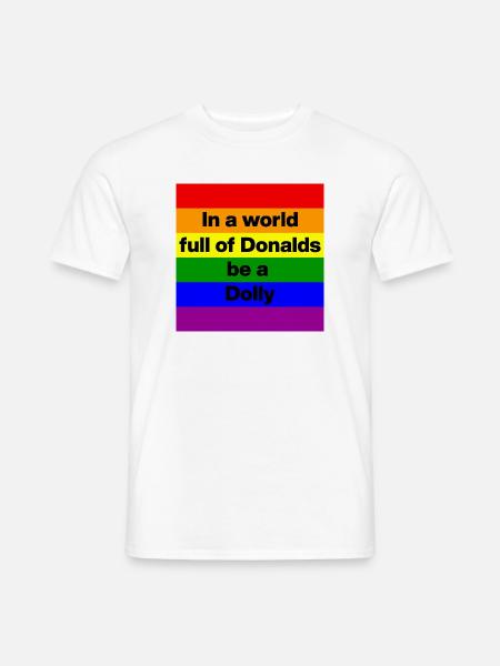 IN A WORLD FULL OF DONALDS, BE A DOLLY! ❤️ - Männer T-Shirt - Weiß