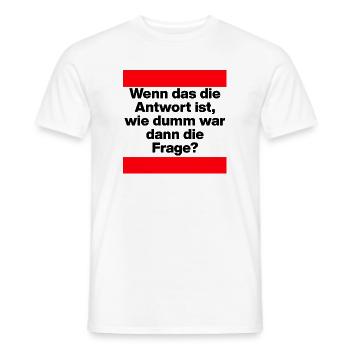 WENN DAS DIE ANTWORT IST, WIE DUMM WAR DIE FRAGE? - Männer T-Shirt - Weiß - Vorne - AI Model Male 178 dark (178cm)