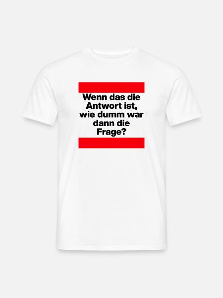 WENN DAS DIE ANTWORT IST, WIE DUMM WAR DIE FRAGE? - Männer T-Shirt - Weiß