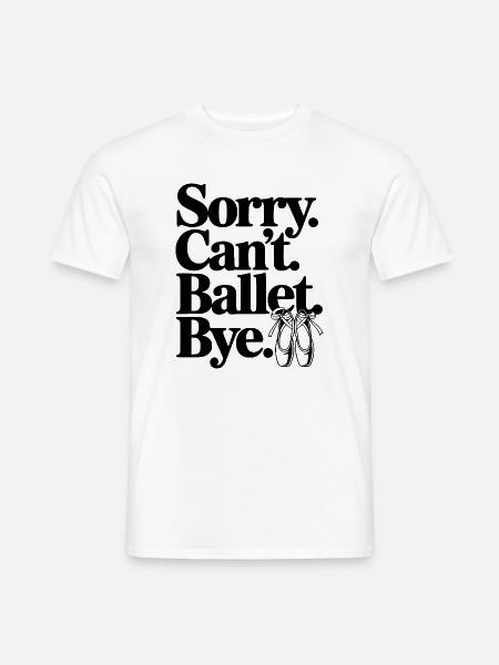 Entschuldigung. Geht nicht. Ballett. Tschüss. - Männer T-Shirt - Weiß