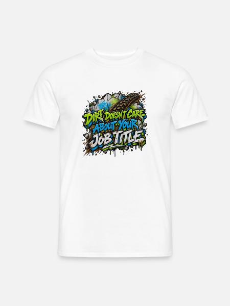 Dirt Doesn’t Care About Your Title - Männer T-Shirt - Weiß