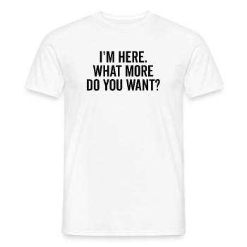I’m Here What More Do You Want? - Men's T-Shirt - white - Front - AI Model Male 178 dark (178cm)