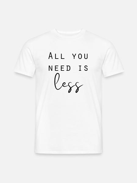 All you need is less Minimalismus Sprüche - Männer T-Shirt - Weiß