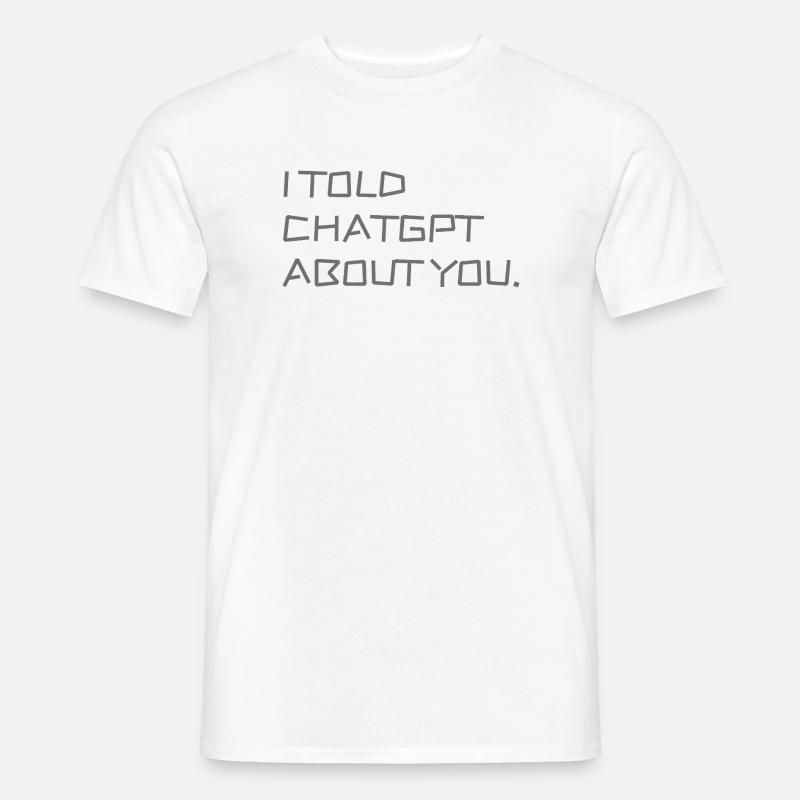 Ich habe ChatGPT von dir erzählt - Männer T-Shirt - Weiß