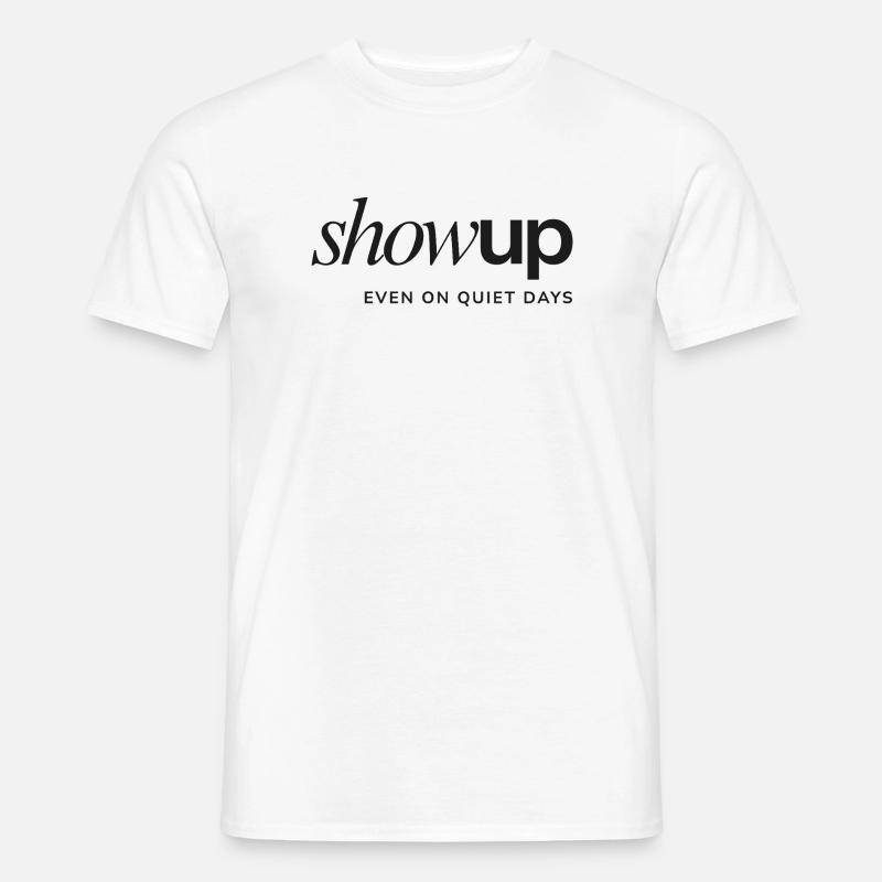 Show Up Even on Quiet Days – Statement Design - Men’s T-shirt - white