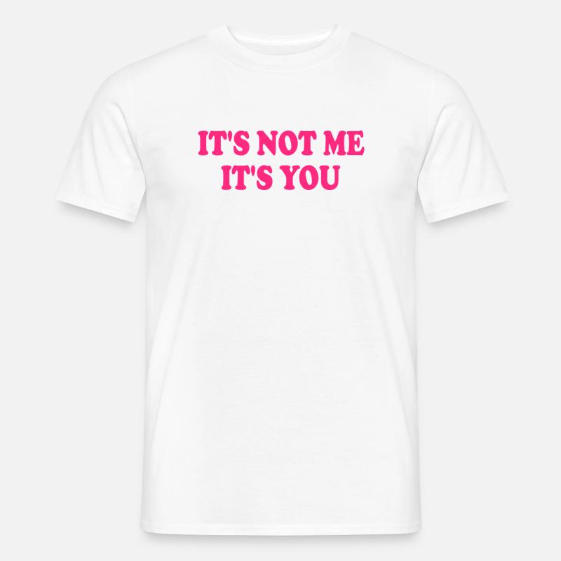 It's Not Me It's You - Männer T-Shirt - Weiß