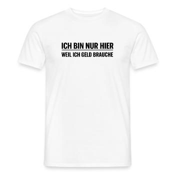 Ich bin nur hier weil ich Geld brauche - Männer T-Shirt - Weiß - Vorne - AI Model Male 178 dark (178cm)