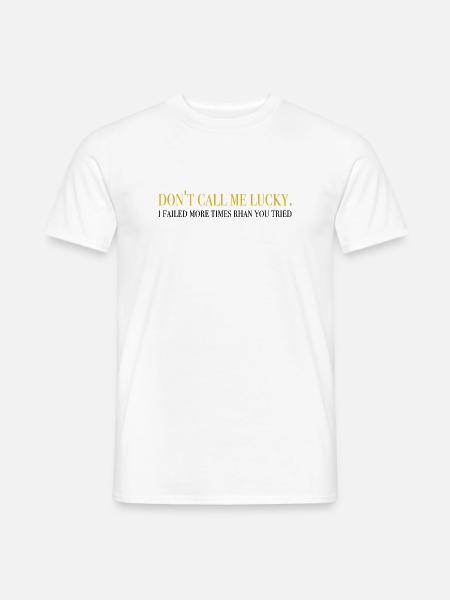 don't call me lucky - inspirierende Sprüche - Männer T-Shirt - Weiß
