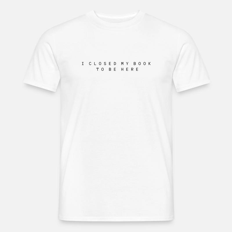 I closed my book to be here - Männer T-Shirt - Weiß