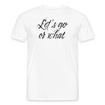Lets go or what - Männer T-Shirt - Weiß - Vorne - AI Model Male 178 dark (178cm)