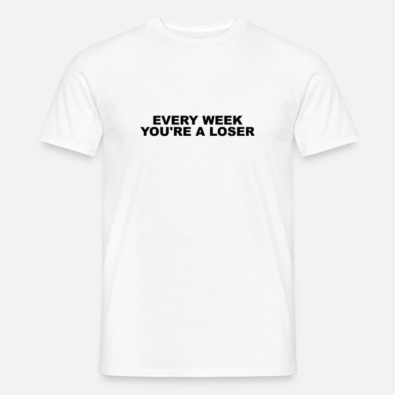 Every week you're a loser - Männer T-Shirt - Weiß