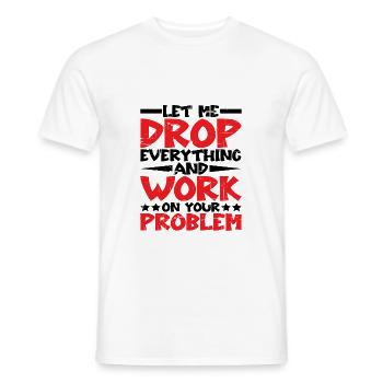 Laissez-moi tout laisser tomber et travailler sur votre problème - T-shirt homme - blanc - Devant - AI Model Male 178 dark (178cm)