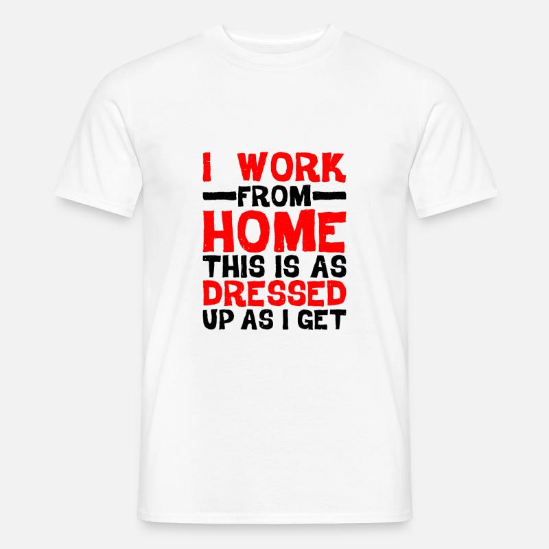 I Work From Home, This Is As Dressed Up As I Get - Männer T-Shirt - Weiß