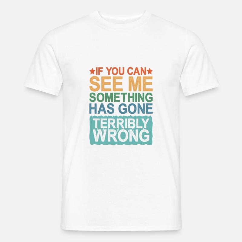 If You Can See Me, Something Has Gone Wrong - Männer T-Shirt - Weiß