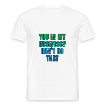 You In My Business, Don't Do That 3 - Männer T-Shirt - Weiß - Vorne - AI Model Male 178 dark (178cm)