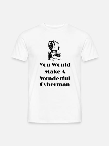 You Would Make A Wonderful Cyberman - Männer T-Shirt - Weiß