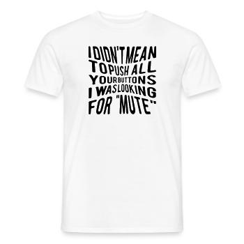 I didn ́t mean to push all your buttons I was... - Men's T-Shirt - white - Front - AI Model Male 178 dark (178cm)