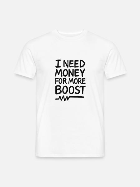 I Need Money for More Boost - Männer T-Shirt - Weiß