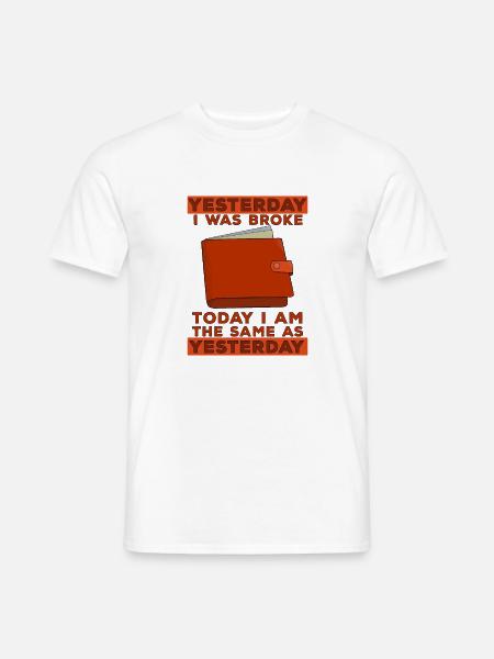 Gestern war ich pleite Heute bin ich genauso wie gestern - Männer T-Shirt - Weiß