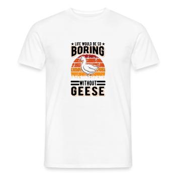 Life would be so boring without Geese Gänse - Männer T-Shirt - Weiß - Vorne - AI Model Male 178 dark (178cm)