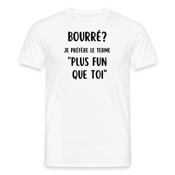 bourré? je préfère le terme plus fun que toi - T-shirt homme - blanc - Devant - AI Model Male 178 dark (178cm)