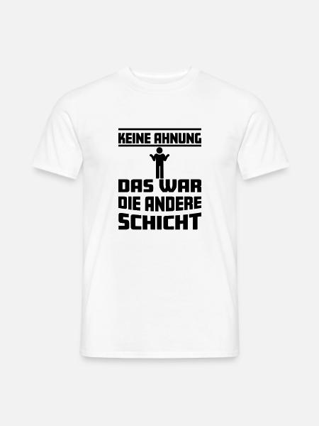 Keine Ahnung, das war die andere Schicht - Männer T-Shirt - Weiß