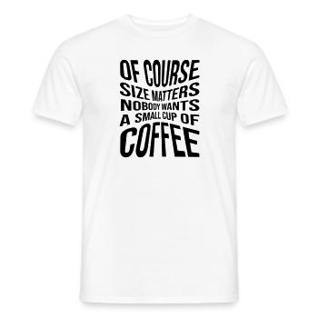 Of course size matters nobody wants a small cup of - Men's T-Shirt - white - Front - AI Model Male 178 dark (178cm)