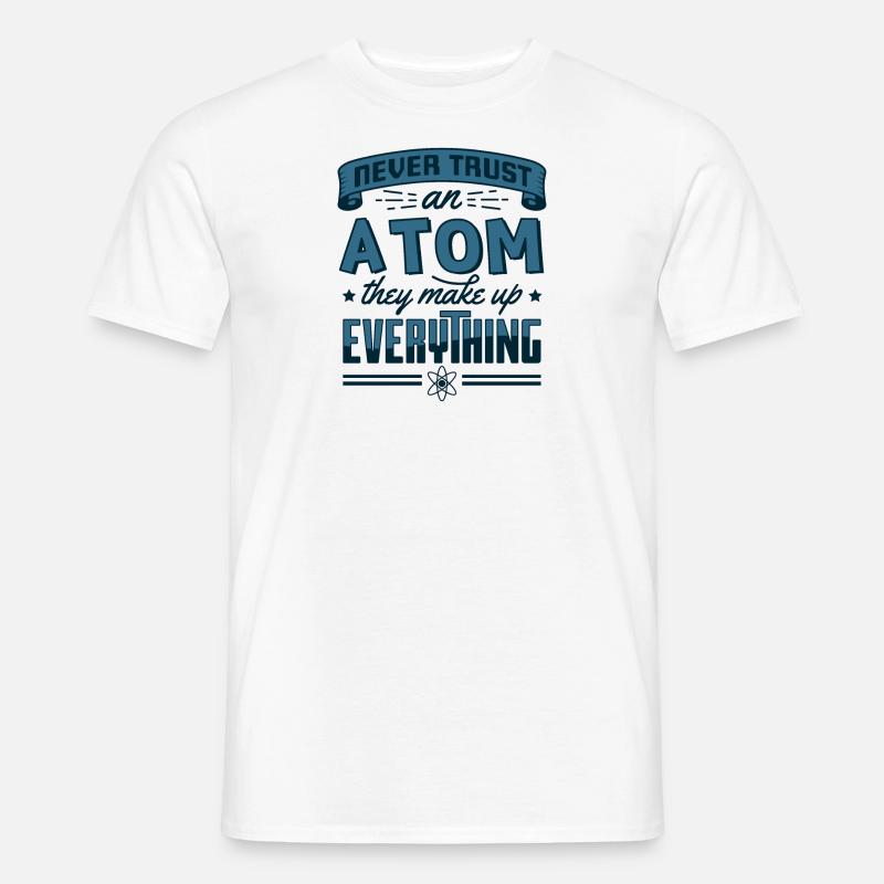 Never Trust An Atom They Make Up Everything Gift - Men’s T-shirt - white