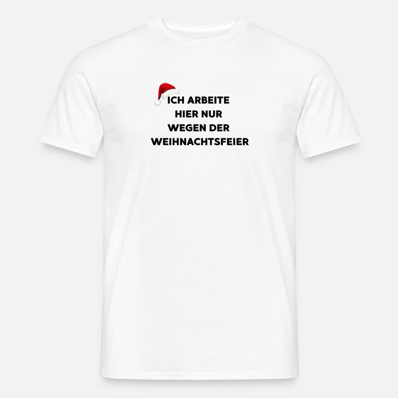Ich arbeite hier nur wegen der Weihnachtsfeier - Männer T-Shirt - Weiß