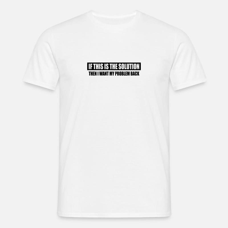 I Want My Problem Back - Men's T-Shirt - white