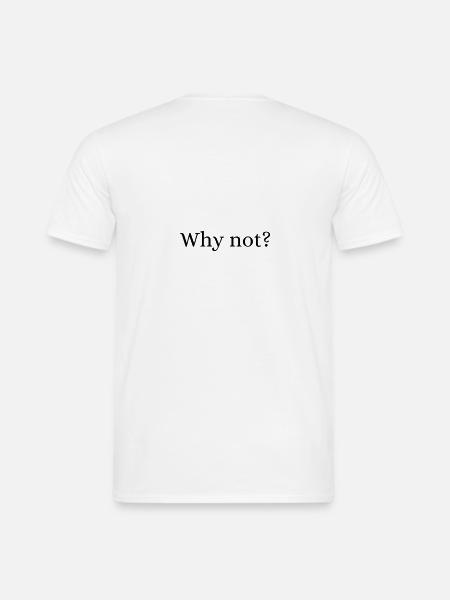 „Why Not“ - Männer T-Shirt - Weiß