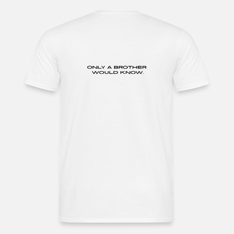 "Only a brother would know." - Männer T-Shirt - Weiß