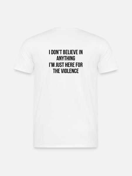 I don't believe in anything, I'm just here for the - Männer T-Shirt - Weiß