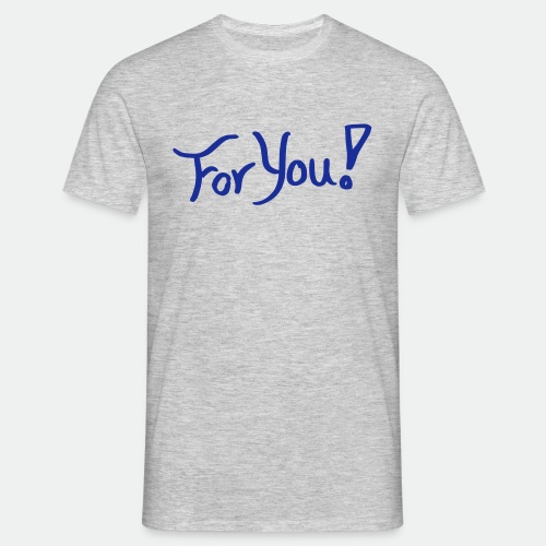 for you! - Men's T-Shirt