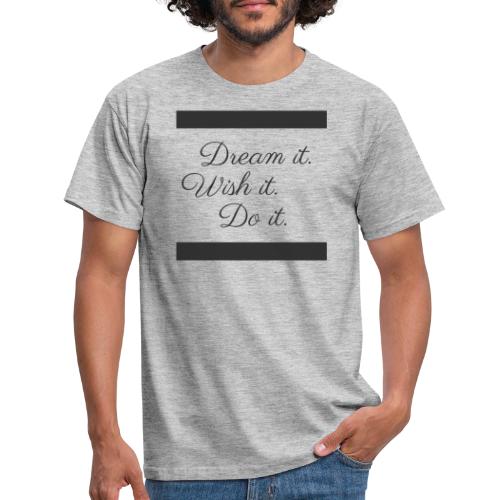 Dream it Wish it Do it - Camiseta hombre