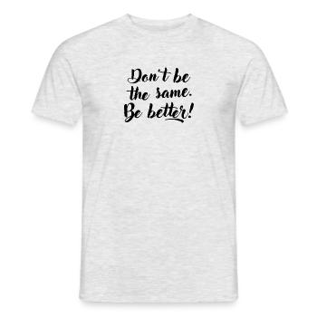 Don't be the same. Be better. - Men's T-Shirt - heather grey - Front - AI Model Male 178 dark (178cm)