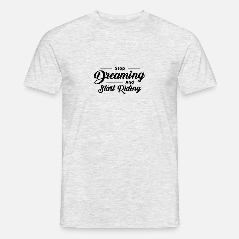 Stop Dreaming and Start Riding - Männer T-Shirt - Grau meliert