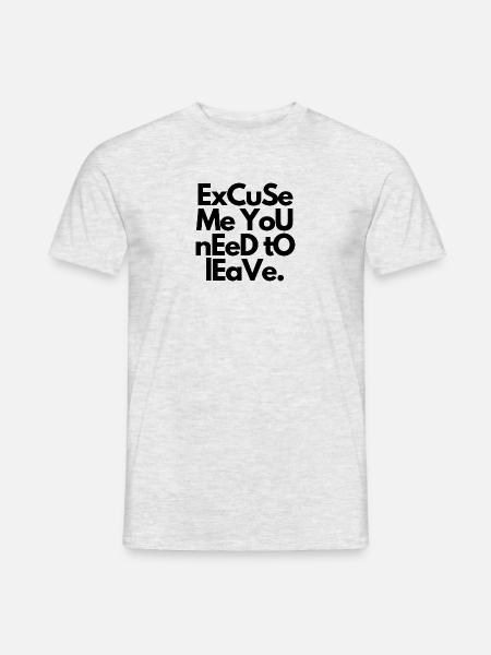 ExCuSe Me YoU nEeD tO lEaVe - Männer T-Shirt - Grau meliert