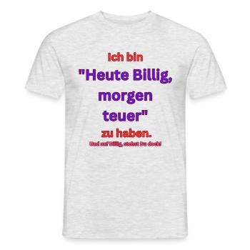 Ich bin "Heute Billig ,morgen teuer" zu haben. - Männer T-Shirt - Grau meliert - Vorne - AI Model Male 178 dark (178cm)