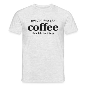 First I Drink The Coffee Then I Do The Things - Men's T-Shirt - heather grey - Front - AI Model Male 178 dark (178cm)