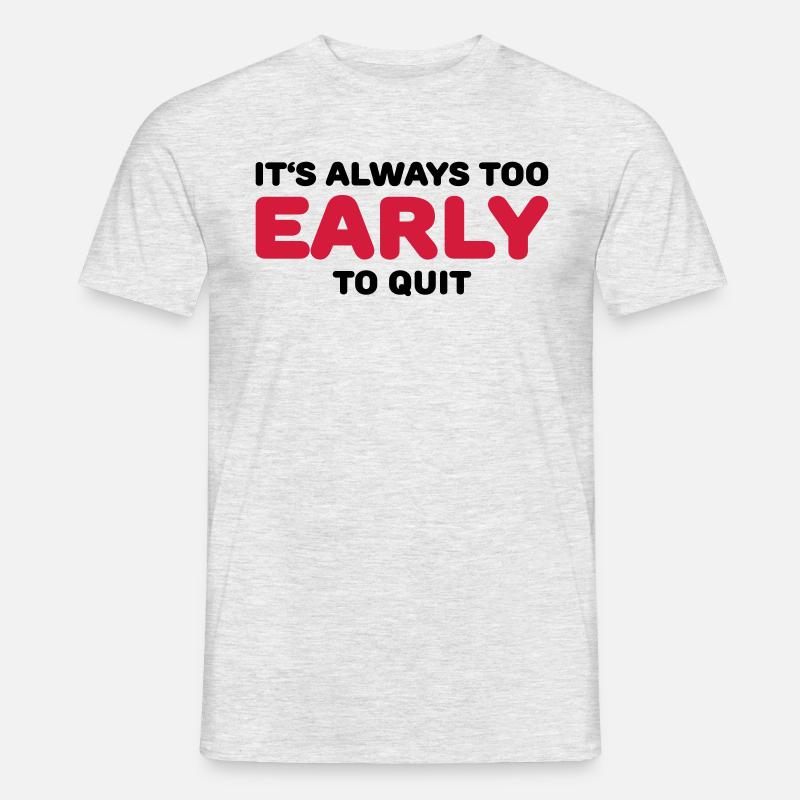 It's always too early to quit - Männer T-Shirt - Grau meliert